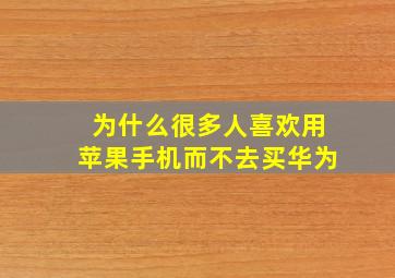 为什么很多人喜欢用苹果手机而不去买华为