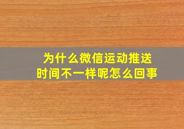 为什么微信运动推送时间不一样呢怎么回事