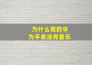 为什么我的华为手表没有音乐