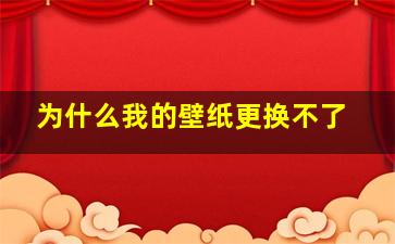 为什么我的壁纸更换不了