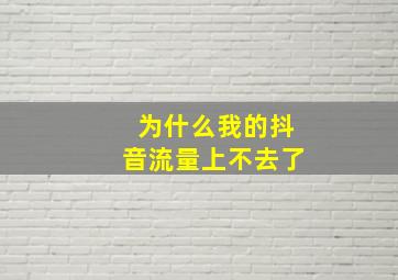 为什么我的抖音流量上不去了