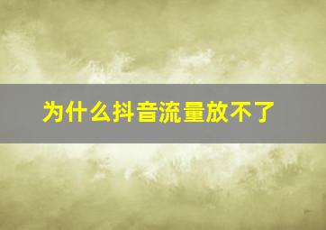 为什么抖音流量放不了