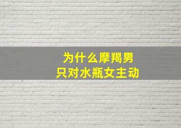 为什么摩羯男只对水瓶女主动