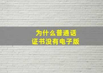 为什么普通话证书没有电子版