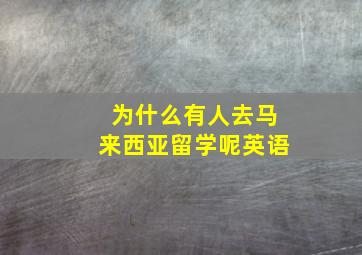 为什么有人去马来西亚留学呢英语