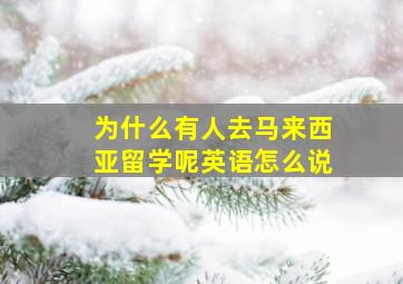 为什么有人去马来西亚留学呢英语怎么说