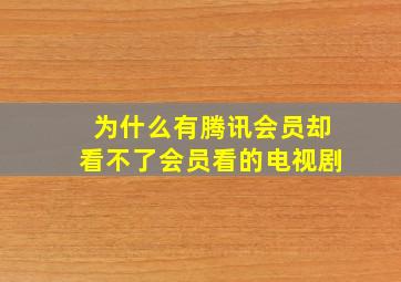 为什么有腾讯会员却看不了会员看的电视剧