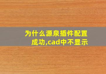 为什么源泉插件配置成功,cad中不显示