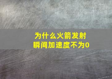 为什么火箭发射瞬间加速度不为0