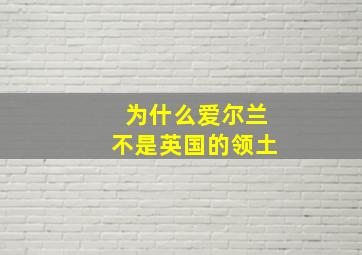 为什么爱尔兰不是英国的领土