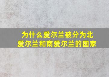 为什么爱尔兰被分为北爱尔兰和南爱尔兰的国家