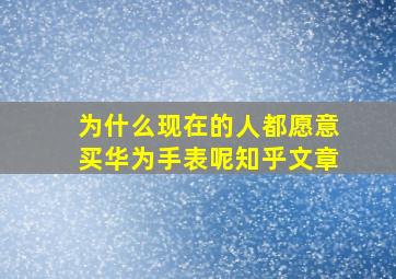 为什么现在的人都愿意买华为手表呢知乎文章