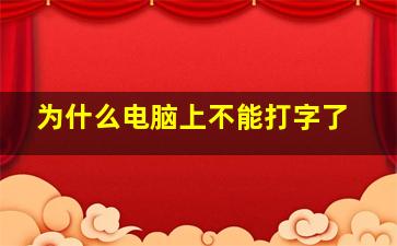 为什么电脑上不能打字了