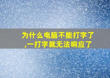 为什么电脑不能打字了,一打字就无法响应了