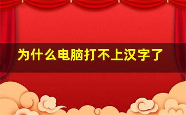 为什么电脑打不上汉字了