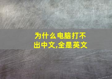 为什么电脑打不出中文,全是英文