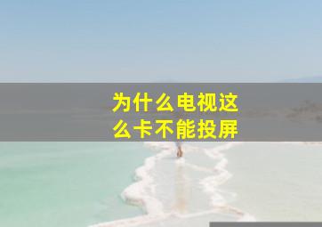 为什么电视这么卡不能投屏