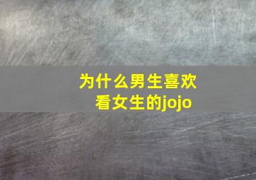 为什么男生喜欢看女生的jojo