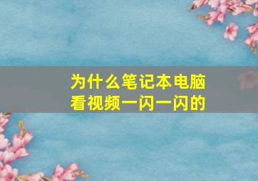 为什么笔记本电脑看视频一闪一闪的