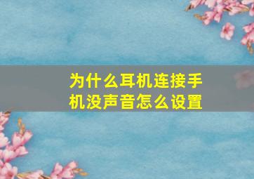 为什么耳机连接手机没声音怎么设置