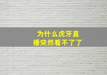 为什么虎牙直播突然看不了了