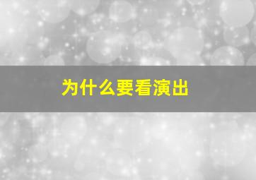 为什么要看演出