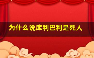 为什么说库利巴利是死人