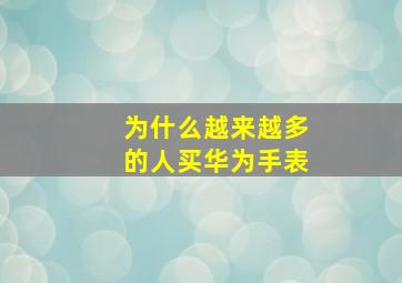 为什么越来越多的人买华为手表