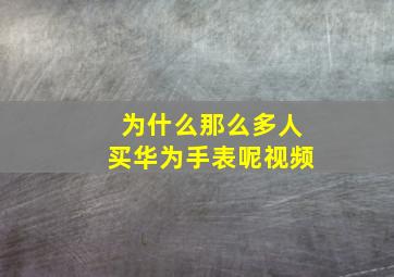 为什么那么多人买华为手表呢视频