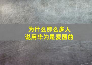 为什么那么多人说用华为是爱国的