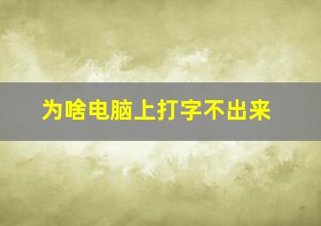 为啥电脑上打字不出来