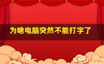 为啥电脑突然不能打字了