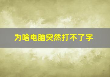 为啥电脑突然打不了字