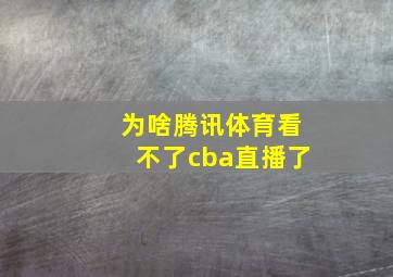 为啥腾讯体育看不了cba直播了