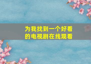 为我找到一个好看的电视剧在线观看