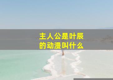 主人公是叶辰的动漫叫什么