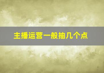 主播运营一般抽几个点