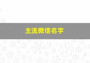 主流微信名字