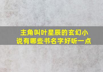 主角叫叶星辰的玄幻小说有哪些书名字好听一点