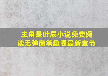 主角是叶辰小说免费阅读无弹窗笔趣阁最新章节