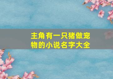 主角有一只猪做宠物的小说名字大全