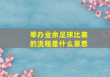 举办业余足球比赛的流程是什么意思