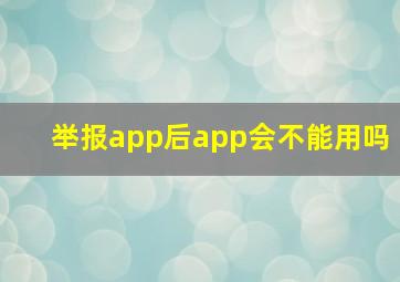 举报app后app会不能用吗