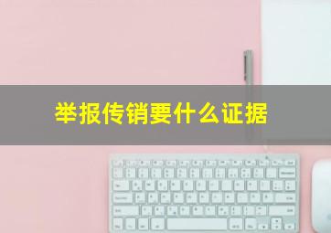 举报传销要什么证据