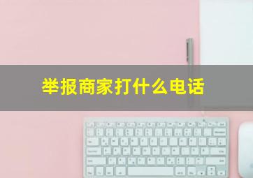 举报商家打什么电话