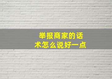 举报商家的话术怎么说好一点