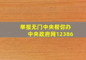 举报无门中央帮你办中央政府网12386