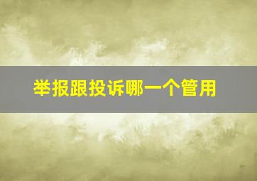 举报跟投诉哪一个管用