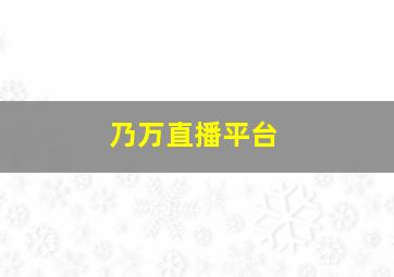 乃万直播平台