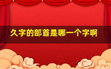 久字的部首是哪一个字啊